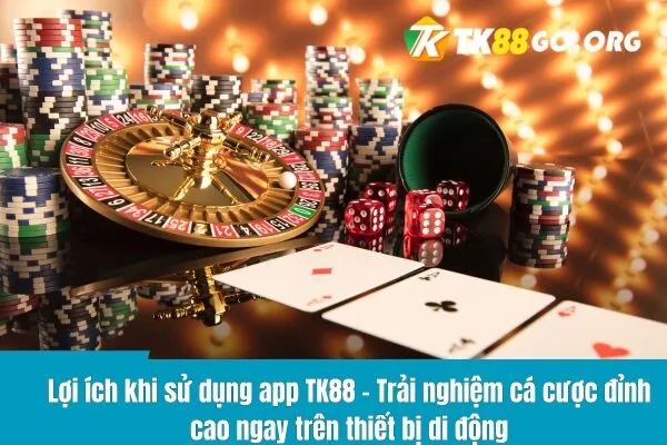 Lợi ích khi sử dụng app TK88 - Trải nghiệm cá cược đỉnh cao ngay trên thiết bị di động