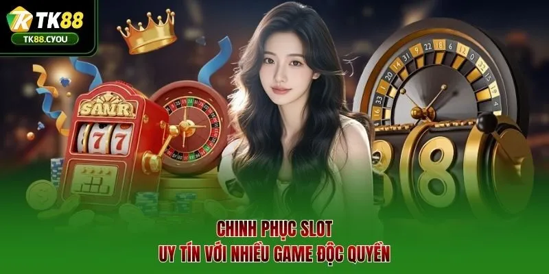 Chinh phục slot uy tín với nhiều game độc quyền
