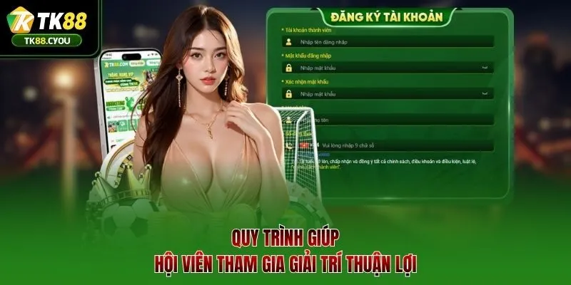 Quy trình giúp hội viên tham gia giải trí thuận lợi 